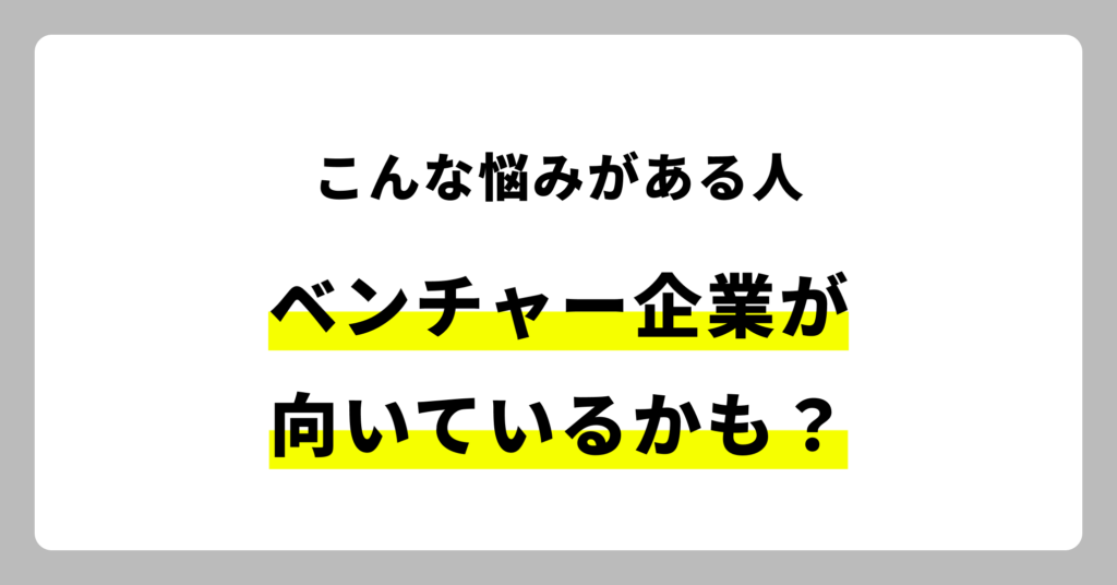 こんな悩みがある人はベンチャー企業が向いているかも？